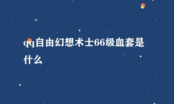 qq自由幻想术士66级血套是什么