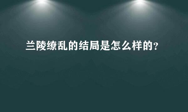 兰陵缭乱的结局是怎么样的？