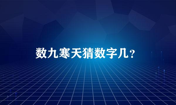 数九寒天猜数字几？