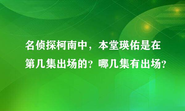 名侦探柯南中，本堂瑛佑是在第几集出场的？哪几集有出场？