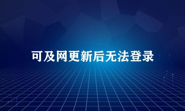 可及网更新后无法登录