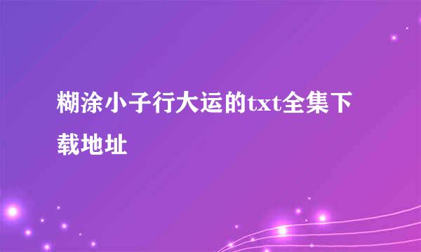 糊涂小子行大运的txt全集下载地址