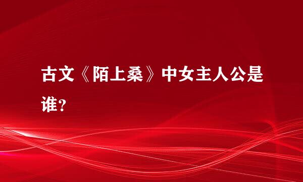 古文《陌上桑》中女主人公是谁？