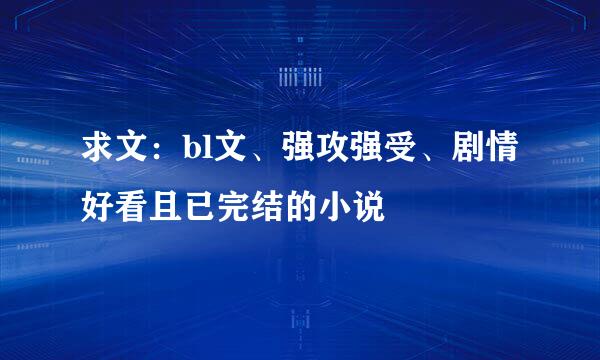 求文：bl文、强攻强受、剧情好看且已完结的小说