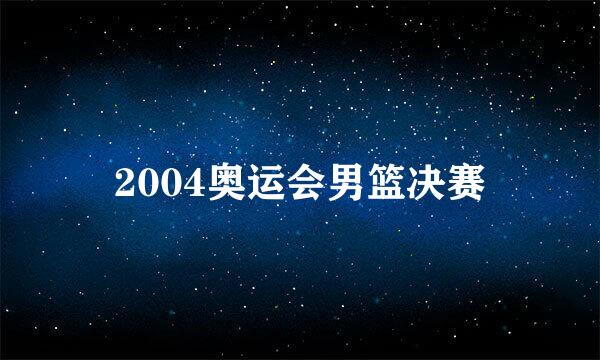 2004奥运会男篮决赛