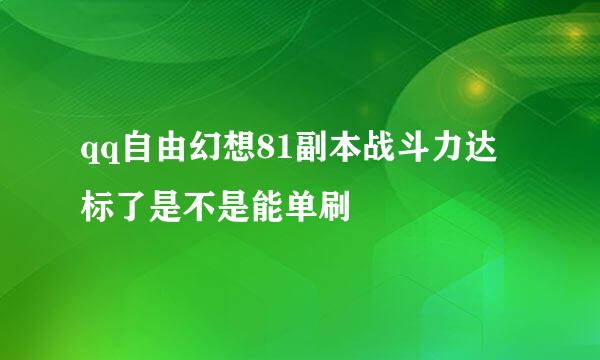 qq自由幻想81副本战斗力达标了是不是能单刷