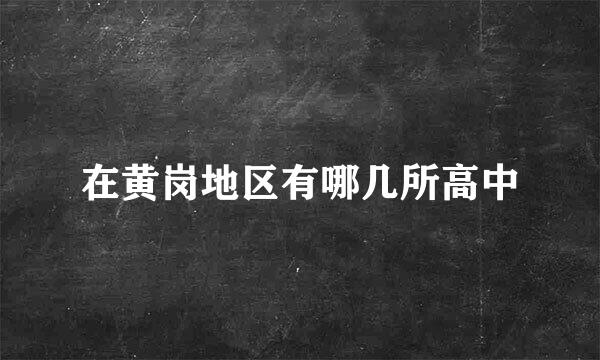 在黄岗地区有哪几所高中