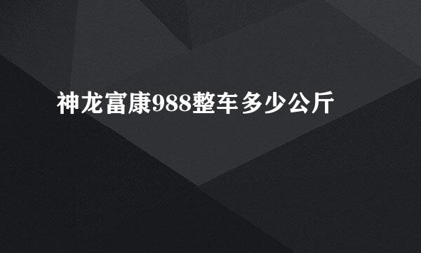 神龙富康988整车多少公斤