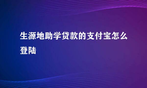 生源地助学贷款的支付宝怎么登陆