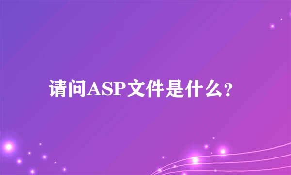 请问ASP文件是什么？