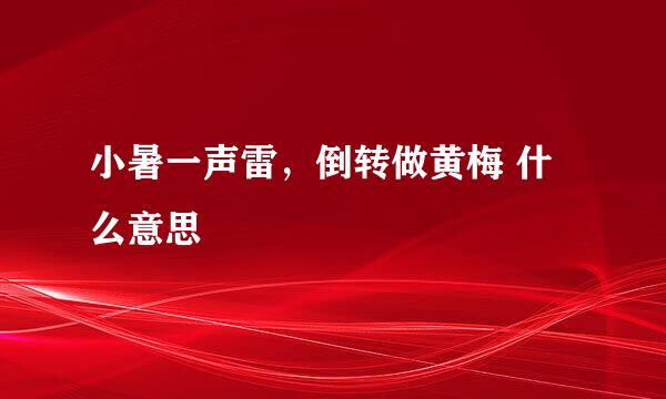 小暑一声雷，倒转做黄梅 什么意思