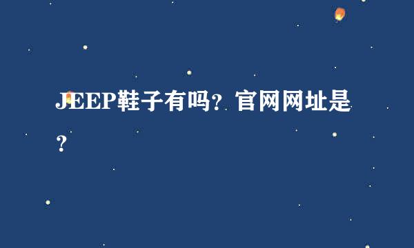 JEEP鞋子有吗？官网网址是？