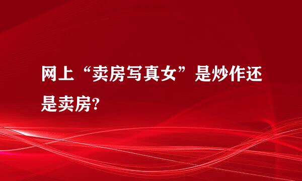 网上“卖房写真女”是炒作还是卖房?