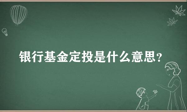 银行基金定投是什么意思？