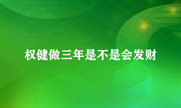 权健做三年是不是会发财