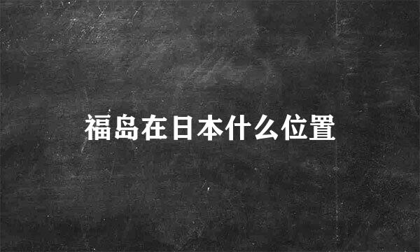 福岛在日本什么位置