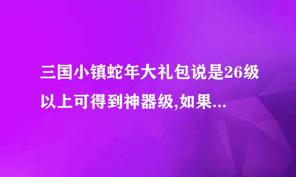 三国小镇蛇年大礼包说是26级以上可得到神器级,如果是双人的,只有一人达到了26级以上，领取那个礼包会怎样