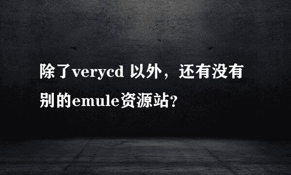 除了verycd 以外，还有没有别的emule资源站？