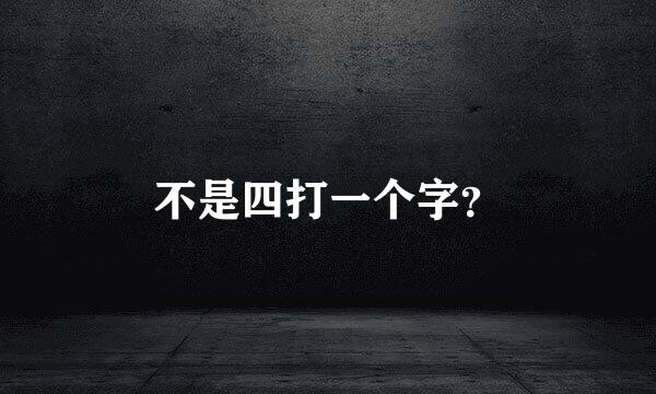 不是四打一个字？