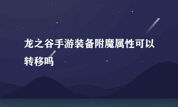 龙之谷手游装备附魔属性可以转移吗