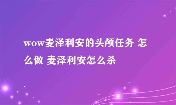 wow麦泽利安的头颅任务 怎么做 麦泽利安怎么杀