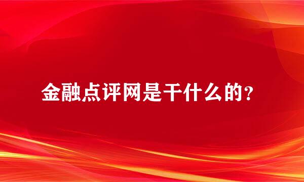 金融点评网是干什么的？