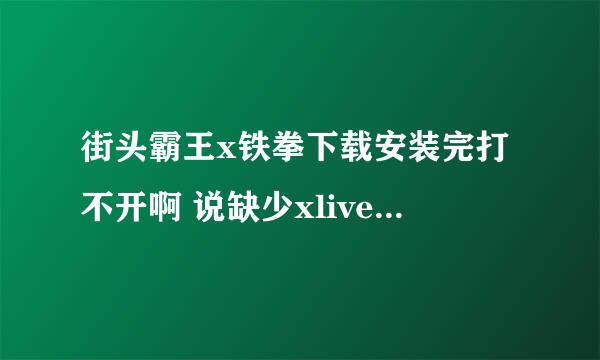 街头霸王x铁拳下载安装完打不开啊 说缺少xlive.dll 我下了一个XLIVE3.5.88.0 还是不行啊