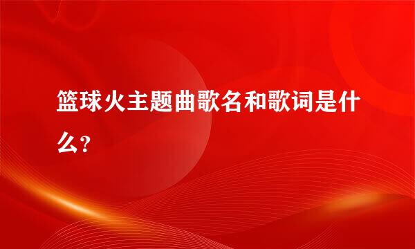 篮球火主题曲歌名和歌词是什么？