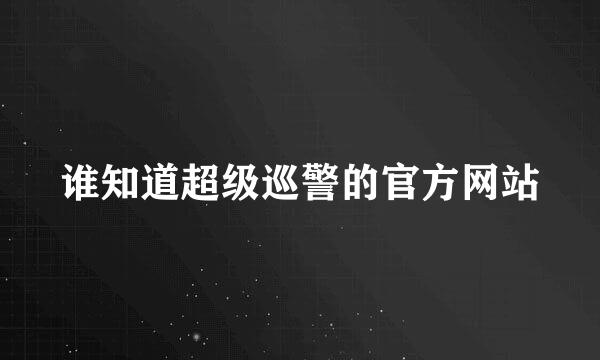 谁知道超级巡警的官方网站