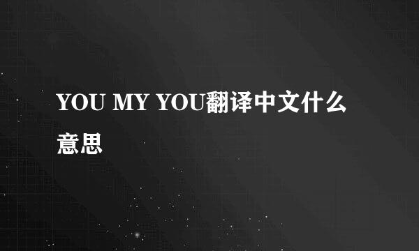 YOU MY YOU翻译中文什么意思