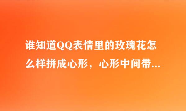 谁知道QQ表情里的玫瑰花怎么样拼成心形，心形中间带上我爱你三个字。