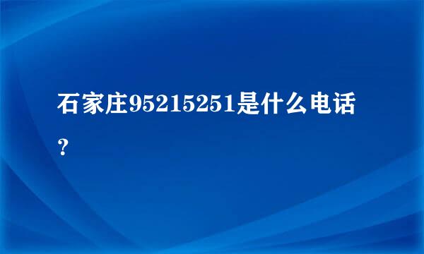 石家庄95215251是什么电话？