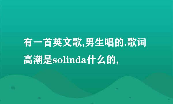 有一首英文歌,男生唱的.歌词高潮是solinda什么的,