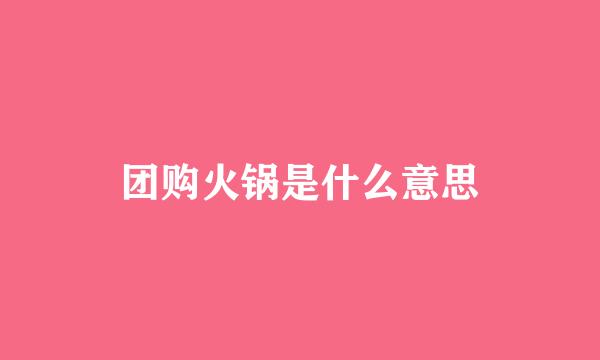 团购火锅是什么意思