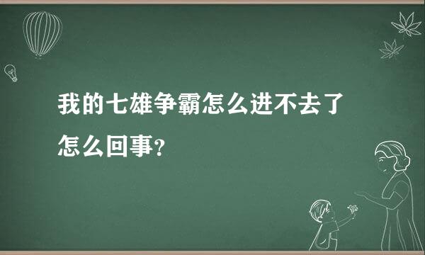 我的七雄争霸怎么进不去了 怎么回事？