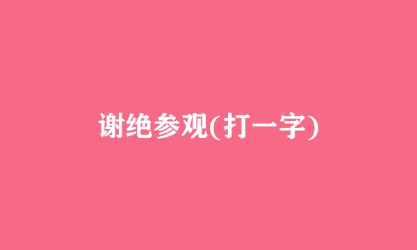 谢绝参观(打一字)