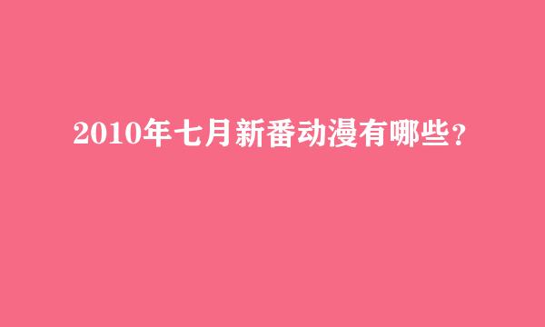 2010年七月新番动漫有哪些？