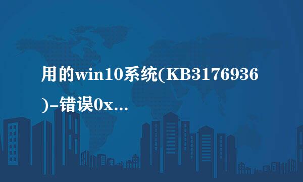 用的win10系统(KB3176936)-错误0x80070002 失败怎么解决