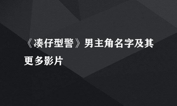 《凑仔型警》男主角名字及其更多影片