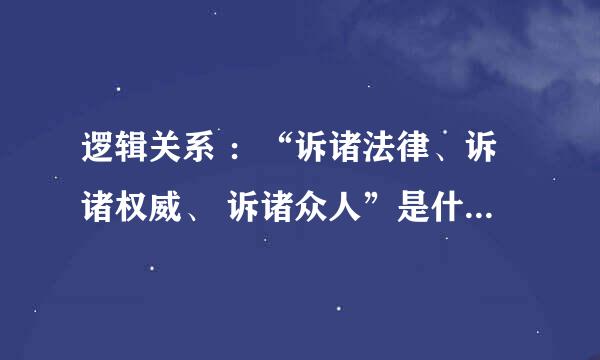 逻辑关系 ：“诉诸法律、诉诸权威、 诉诸众人”是什么意思？