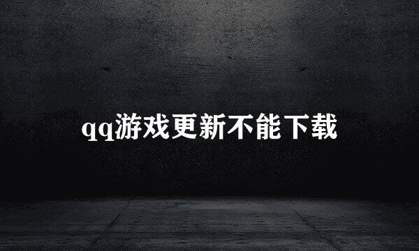 qq游戏更新不能下载