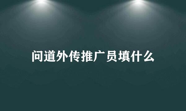 问道外传推广员填什么