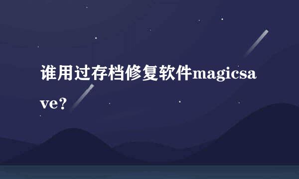 谁用过存档修复软件magicsave？