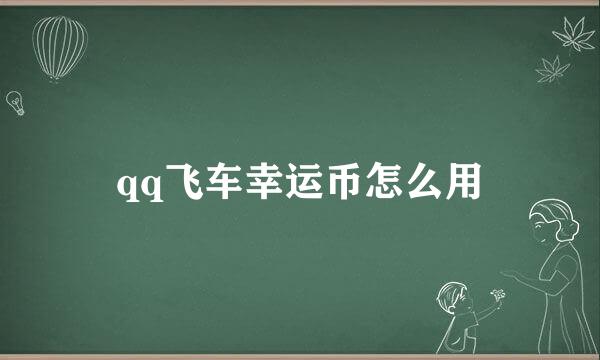 qq飞车幸运币怎么用