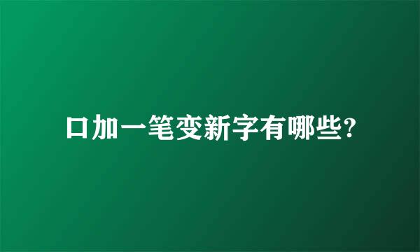 口加一笔变新字有哪些?