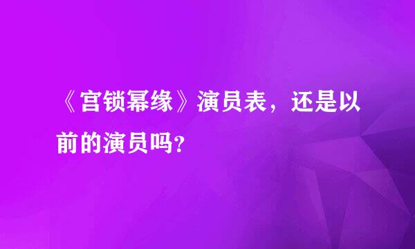 《宫锁幂缘》演员表，还是以前的演员吗？