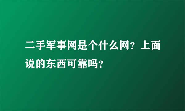 二手军事网是个什么网？上面说的东西可靠吗？