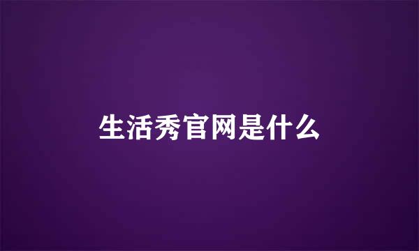 生活秀官网是什么