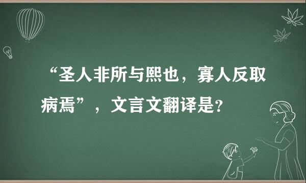 “圣人非所与熙也，寡人反取病焉”，文言文翻译是？