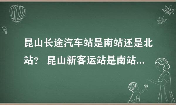 昆山长途汽车站是南站还是北站？ 昆山新客运站是南站还是北站？